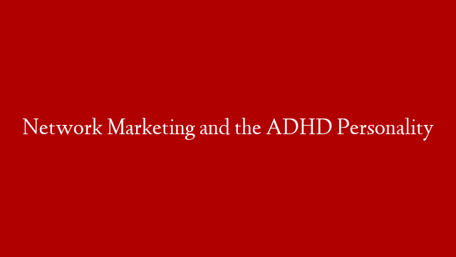 Network Marketing and the ADHD Personality post thumbnail image