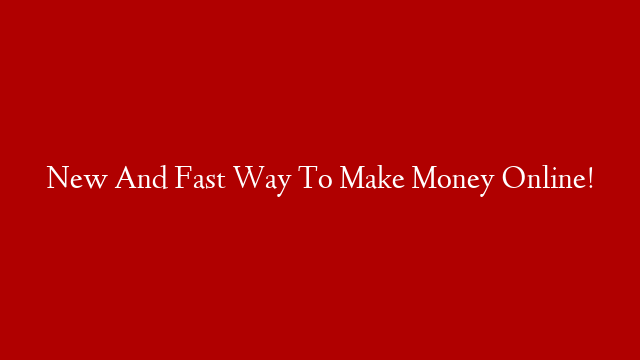 New And Fast Way To Make Money Online! post thumbnail image