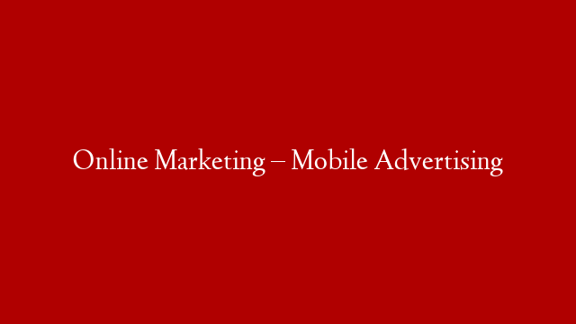 Online Marketing – Mobile Advertising