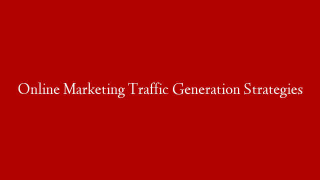 Online Marketing Traffic Generation Strategies post thumbnail image