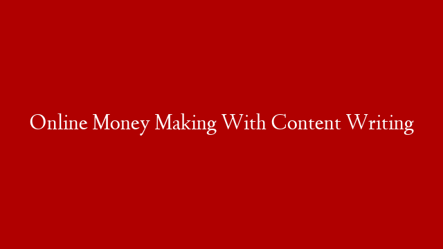 Online Money Making With Content Writing post thumbnail image