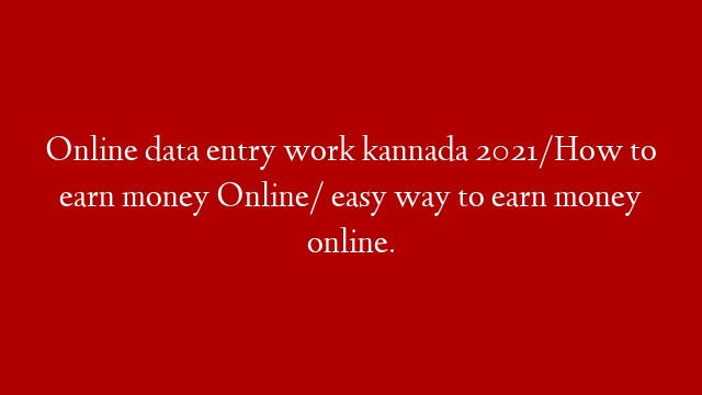 Online data entry work kannada 2021/How to earn money Online/ easy way to earn money online.