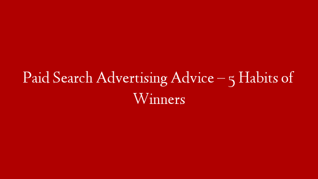 Paid Search Advertising Advice – 5 Habits of Winners post thumbnail image