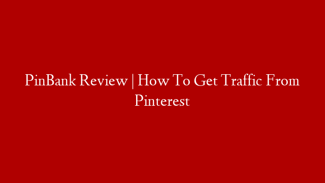 PinBank Review | How To Get Traffic From Pinterest