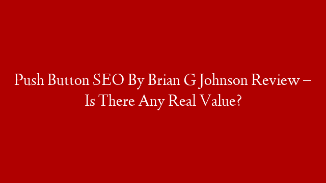 Push Button SEO By Brian G Johnson Review – Is There Any Real Value? post thumbnail image