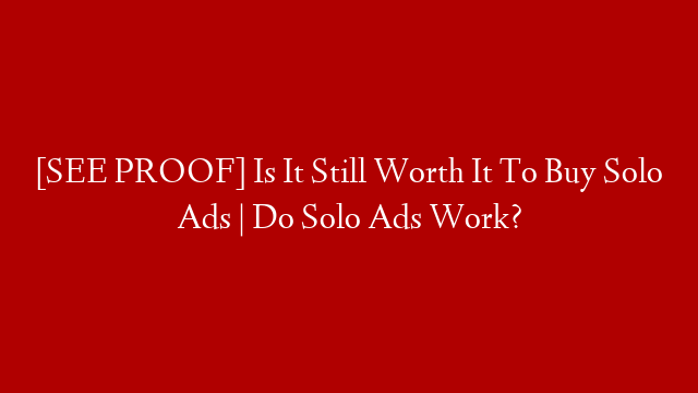 [SEE PROOF] Is It Still Worth It To Buy Solo Ads | Do Solo Ads Work?