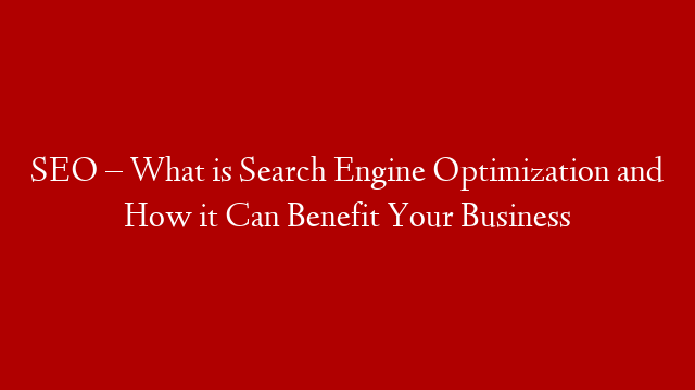 SEO – What is Search Engine Optimization and How it Can Benefit Your Business post thumbnail image