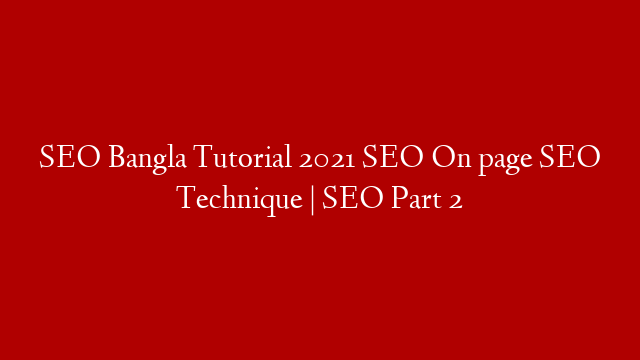 SEO Bangla Tutorial 2021 SEO On page SEO Technique | SEO Part 2