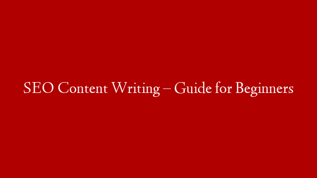 SEO Content Writing – Guide for Beginners