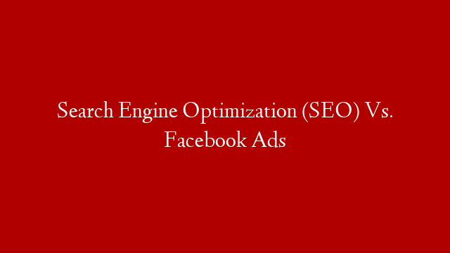 Search Engine Optimization (SEO) Vs. Facebook Ads post thumbnail image