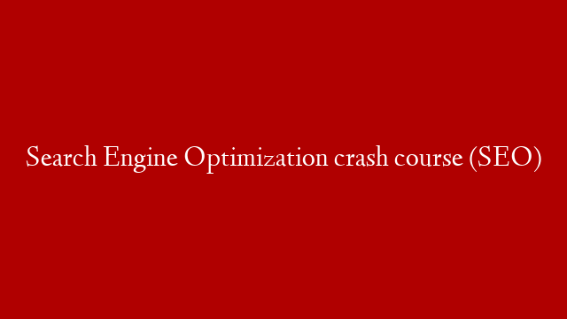 Search Engine Optimization crash course (SEO)