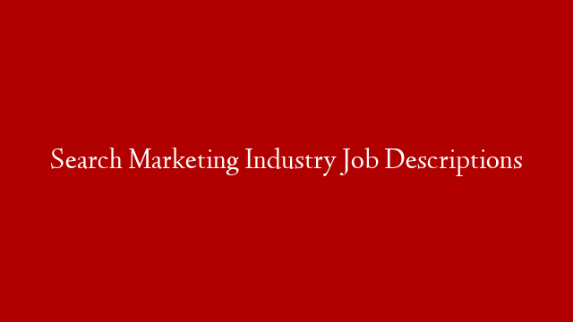 Search Marketing Industry Job Descriptions