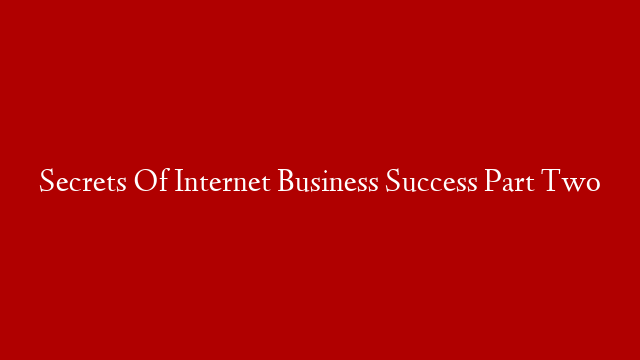 Secrets Of Internet Business Success Part Two post thumbnail image