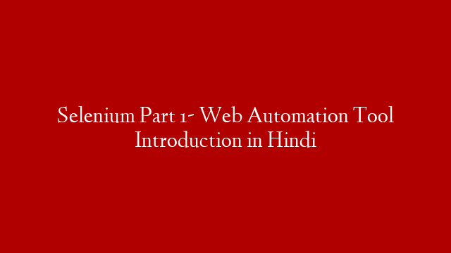 Selenium Part 1-  Web Automation Tool Introduction in Hindi