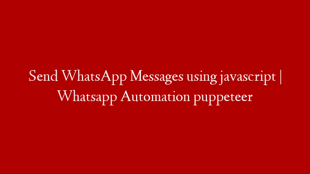 Send WhatsApp Messages using javascript | Whatsapp Automation puppeteer