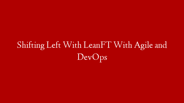 Shifting Left With LeanFT With Agile and DevOps