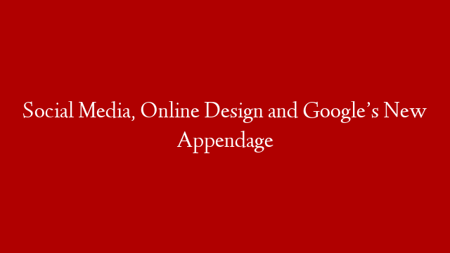 Social Media, Online Design and Google’s New Appendage post thumbnail image