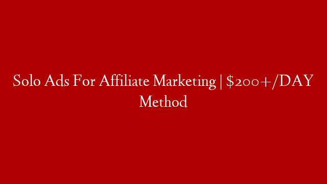 Solo Ads For Affiliate Marketing | $200+/DAY Method