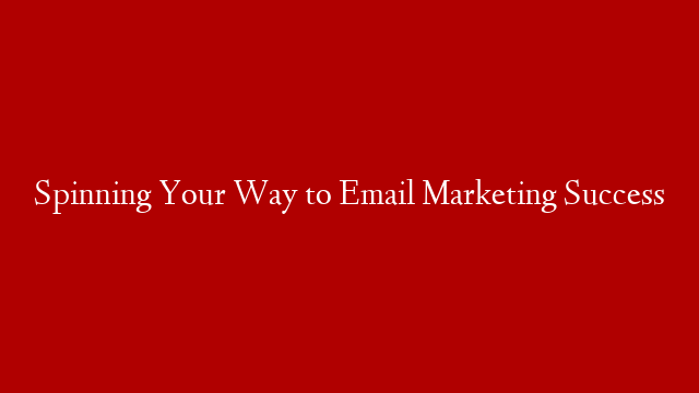 Spinning Your Way to Email Marketing Success post thumbnail image