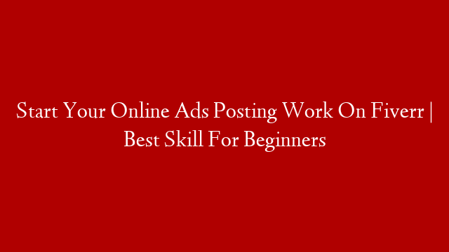 Start Your Online Ads Posting Work On Fiverr | Best Skill For Beginners post thumbnail image