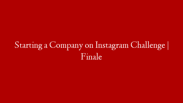 Starting a Company on Instagram Challenge | Finale post thumbnail image