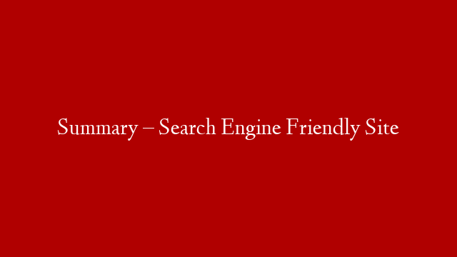 Summary – Search Engine Friendly Site