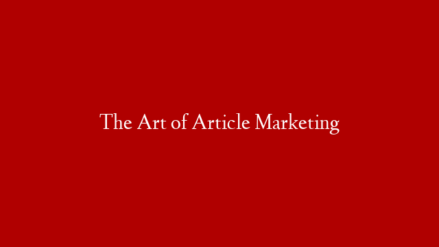 The Art of Article Marketing