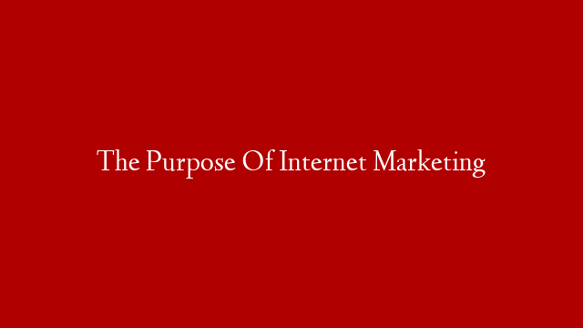 The Purpose Of Internet Marketing post thumbnail image