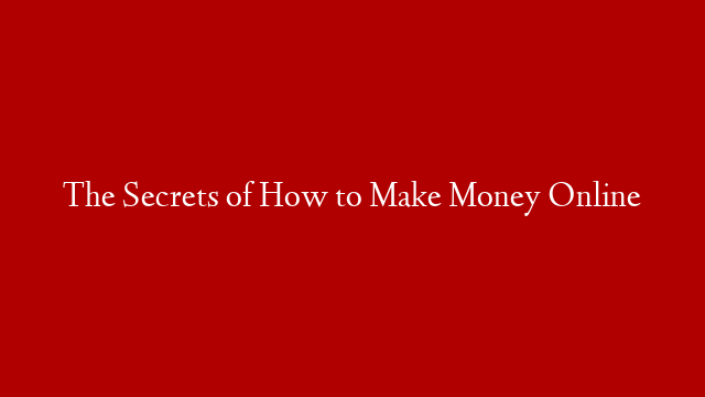 The Secrets of How to Make Money Online post thumbnail image