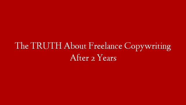 The TRUTH About Freelance Copywriting After 2 Years post thumbnail image