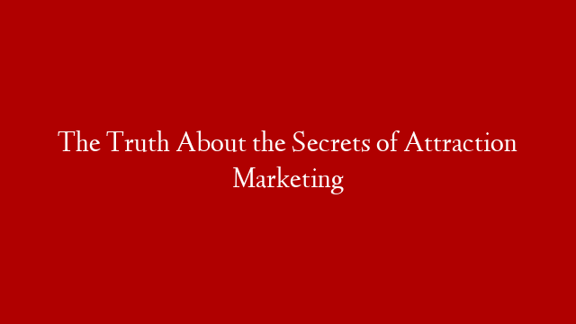 The Truth About the Secrets of Attraction Marketing post thumbnail image