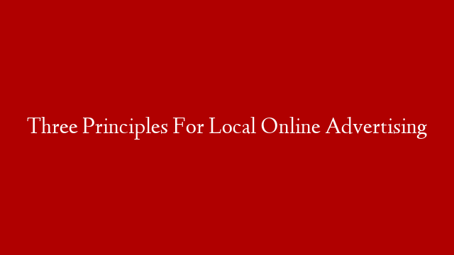 Three Principles For Local Online Advertising