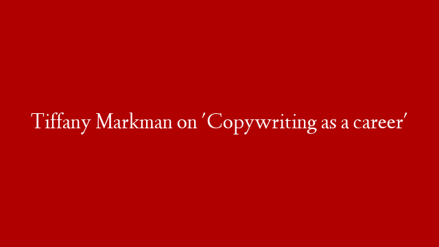 Tiffany Markman on 'Copywriting as a career' post thumbnail image