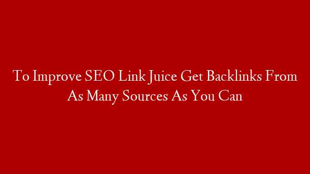 To Improve SEO Link Juice Get Backlinks From As Many Sources As You Can post thumbnail image