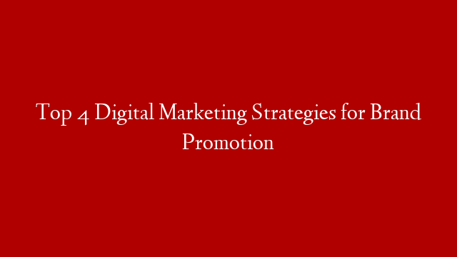 Top 4 Digital Marketing Strategies for Brand Promotion post thumbnail image