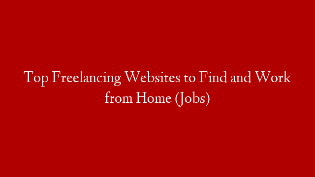 Top Freelancing Websites to Find and Work from Home (Jobs)