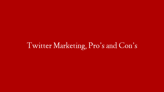 Twitter Marketing, Pro’s and Con’s post thumbnail image