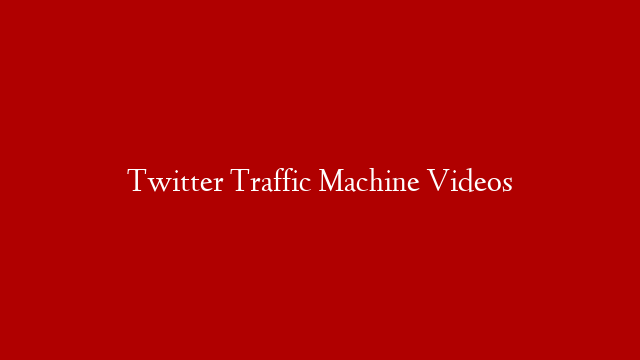 Twitter Traffic Machine Videos