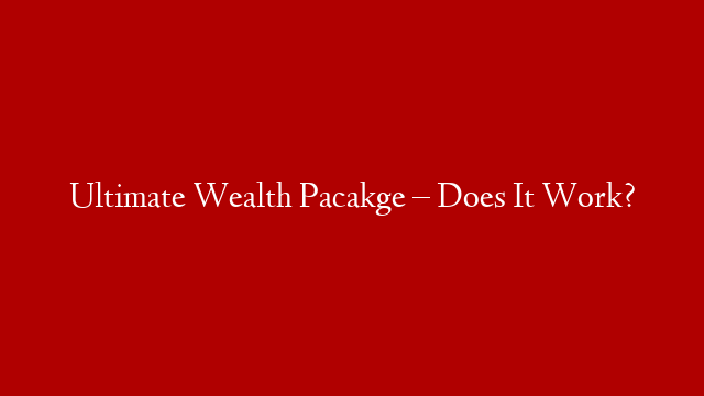 Ultimate Wealth Pacakge – Does It Work?