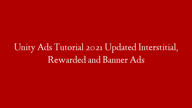 Unity Ads Tutorial 2021 Updated  Interstitial, Rewarded and Banner Ads