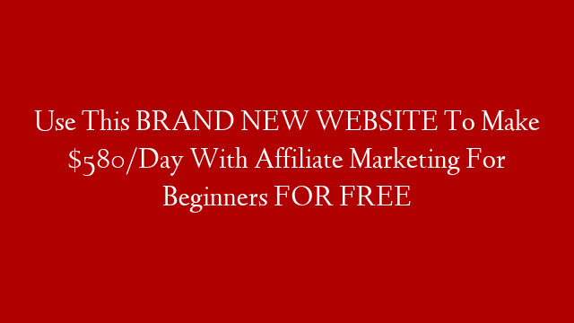 Use This BRAND NEW WEBSITE To Make $580/Day With Affiliate Marketing For Beginners FOR FREE post thumbnail image