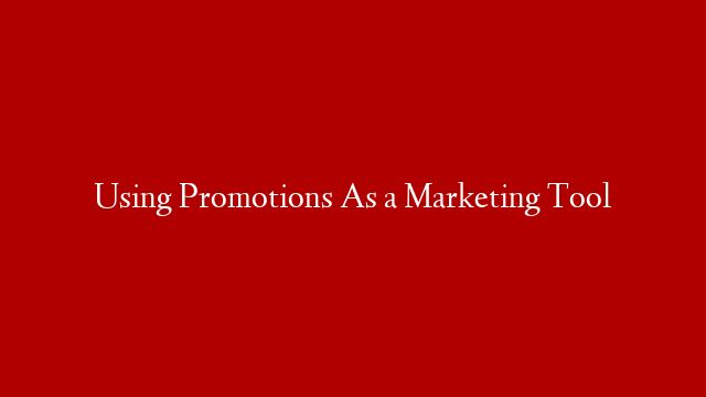 Using Promotions As a Marketing Tool