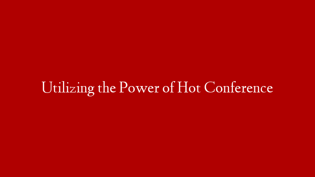 Utilizing the Power of Hot Conference