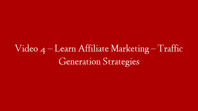 Video 4 – Learn Affiliate Marketing – Traffic Generation Strategies post thumbnail image