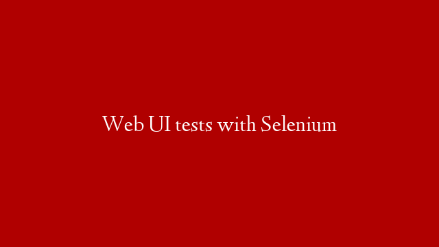 Web UI tests with Selenium