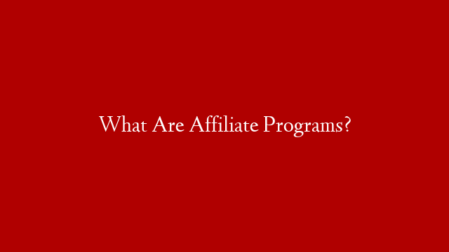 What Are Affiliate Programs?