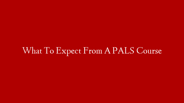 What To Expect From A PALS Course