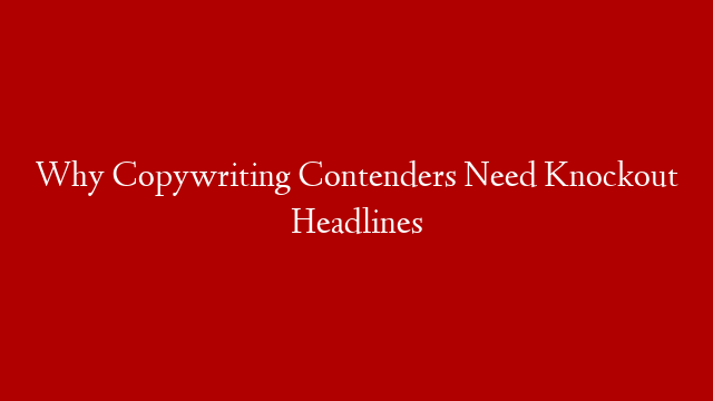 Why Copywriting Contenders Need Knockout Headlines post thumbnail image