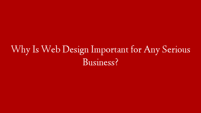 Why Is Web Design Important for Any Serious Business? post thumbnail image