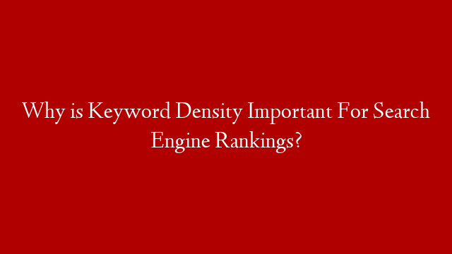 Why is Keyword Density Important For Search Engine Rankings? post thumbnail image